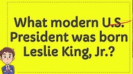 What modern U.S President was born Leslie King, Jr, ? - YouTube