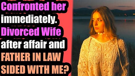 confronted her immediately divorced wife after affair and father in law sided with me youtube