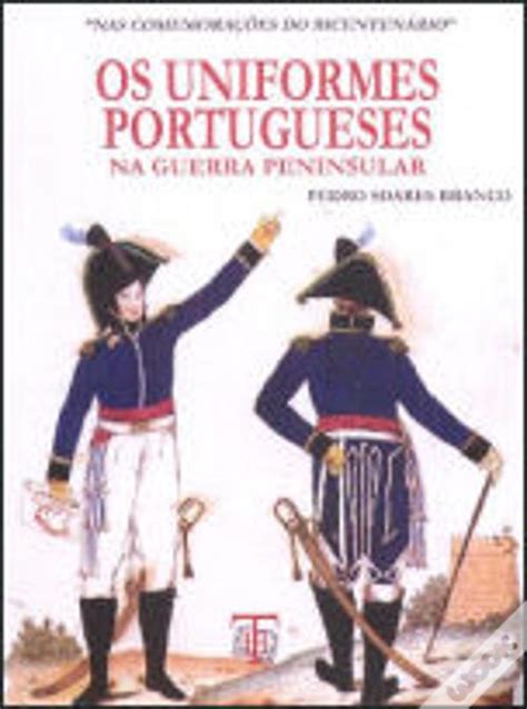 os uniformes portugueses na guerra peninsular de pedro soares branco livro wook