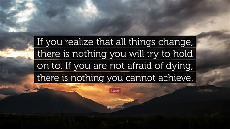 Laozi Quote If You Realize That All Things Change There Is Nothing