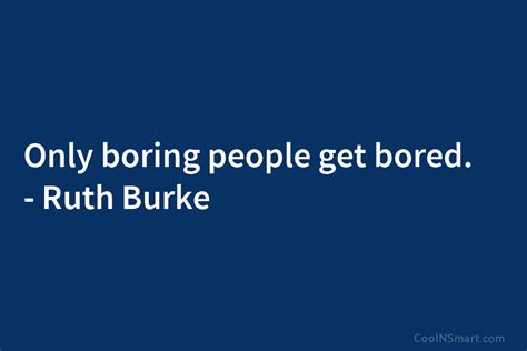 Quote Only Boring People Get Bored Ruth Coolnsmart
