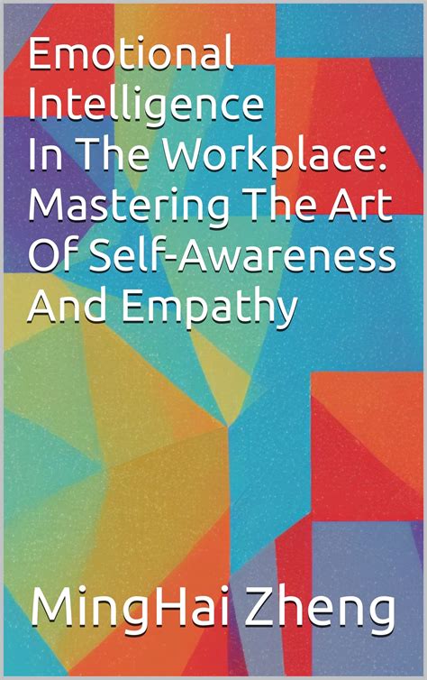Emotional Intelligence In The Workplace Mastering The Art Of Self