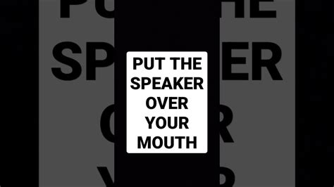 Put The Speaker Over Your Mouth Youtube