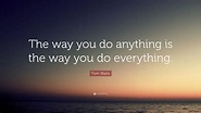 Tom Waits Quote: “The way you do anything is the way you do everything.”