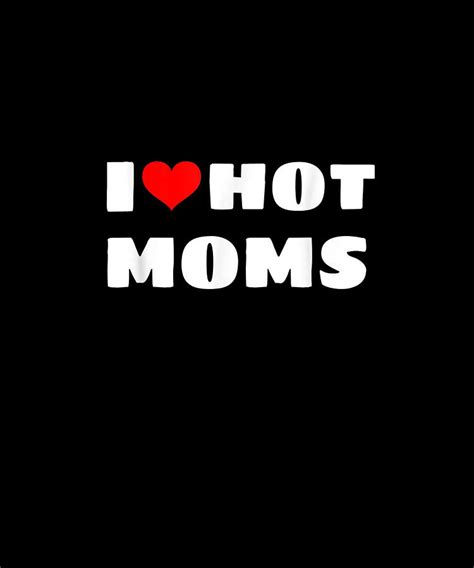 I Love Hot Moms With Heart Graphic Hot Moms Club Drawing By Yvonne