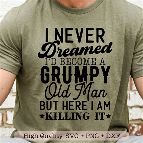 I Never Dreamed Id Become A Grumpy Old Man Svg Png Etsy