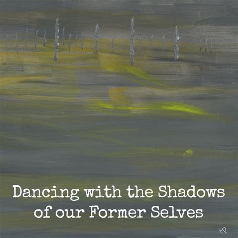 Dancing With The Shadows Of Our Former Selves Hilliat Fields