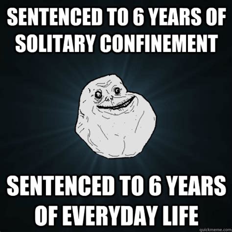 Sentenced To 6 Years Of Solitary Confinement Sentenced To 6 Years Of