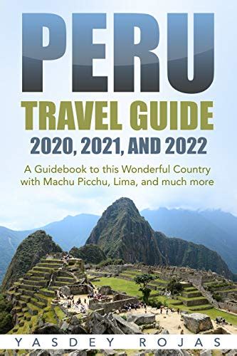 Peru Travel Guide 2020 2021 And 2022 A Guidebook To This Wonderful