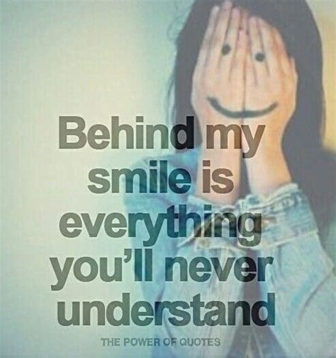 Behind My Smile Is Everything Youll Never Understand Quotes