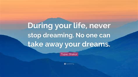 Tupac Shakur Quote During Your Life Never Stop Dreaming No One Can