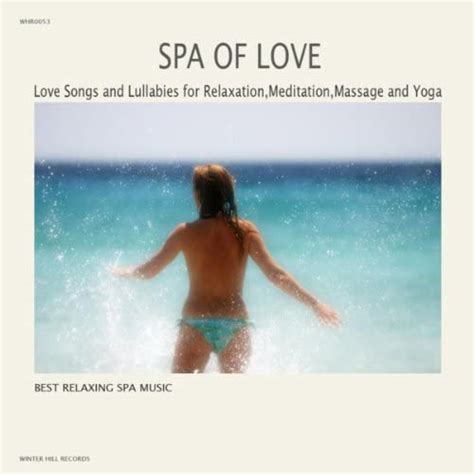 Spa Of Love Love Songs And Lullabies For Relaxation Meditation Massage And Yoga