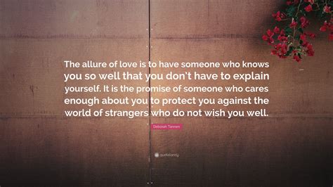 deborah tannen quote “the allure of love is to have someone who knows you so well that you don