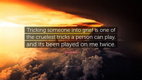 Veronica Roth Quote Tricking Someone Into Grief Is One Of The