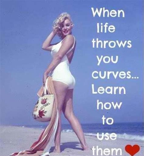 When Life Throws You Curves Learn How To Use Them Monroe Quotes Marilyn Monroe Quotes