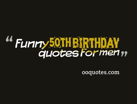 So, the best advice to you is to cheer them up with some funny quotations about turning 50 years old, then celebrate the birthday by doing. 50th Birthday Quotes And Sayings. QuotesGram