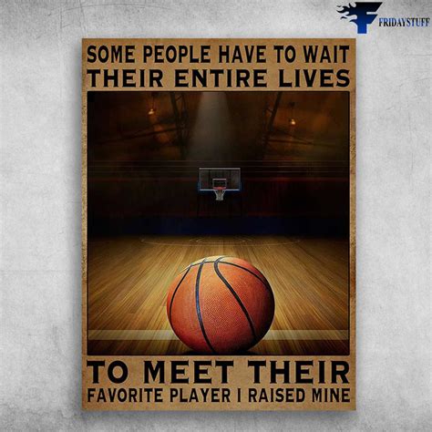 Basketball Lover Basketball Poster Some People Have To Wait Their Entire Lives To Meet Their