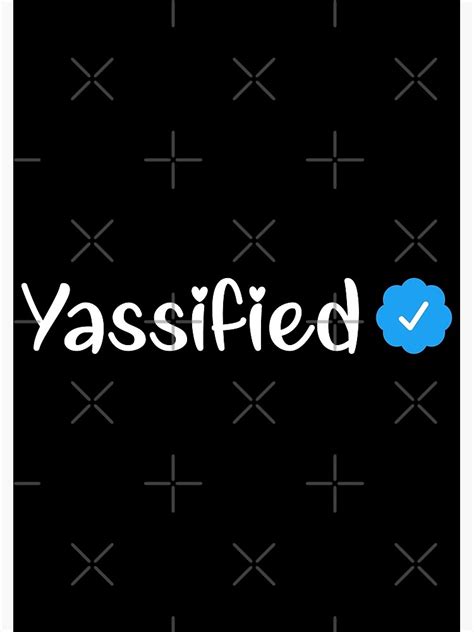 Yassification And Yassified Verified Meme Poster For Sale By