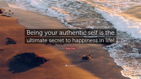 Sheri Fink Quote Being Your Authentic Self Is The Ultimate Secret To