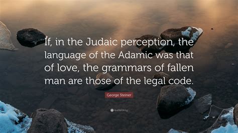 George Steiner Quote If In The Judaic Perception The Language Of