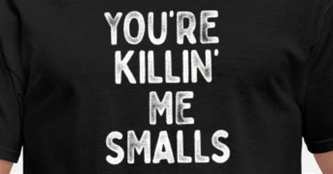 Your Killing Me Smalls Meme Tee Set For Men Women Mens T Shirt