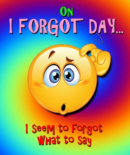 I Forgot What What To Say Free I Forgot Day Ecards Greeting Cards