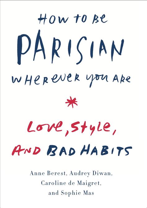 Enjoy reading and share 30 famous quotes about how to be parisian wherever you are with everyone. 'How to Be Parisian Wherever You Are: Love, Style, and Bad ...
