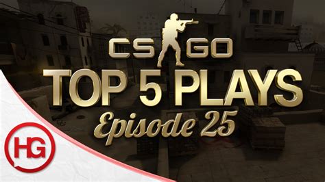 cs go top 5 plays episode 25 youtube