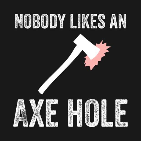 nobody likes an axe hole funny axe throwing t funny asshole axe throwing t shirt teepublic
