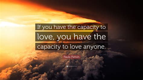 Paula Patton Quote If You Have The Capacity To Love You Have The