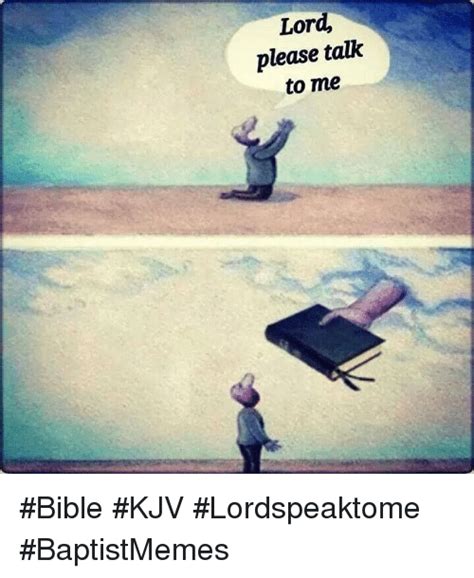 Lord Please Talk To Me Bible Kjv Lordspeaktome Baptistmemes Bible