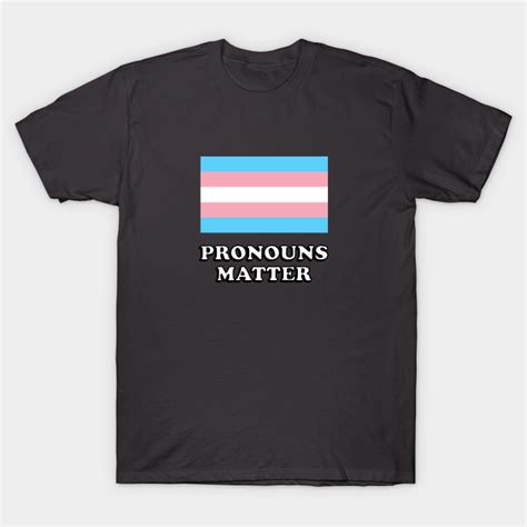 Pronouns Matter Trans Flag Pronouns Matter T Shirt Teepublic