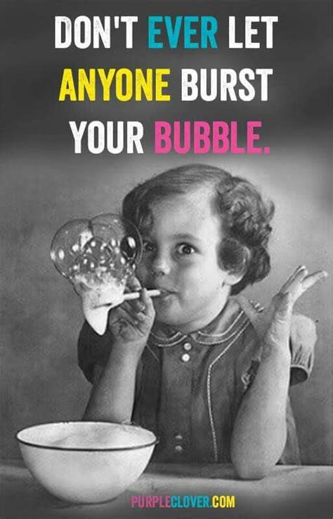 Dont Let Anyone Burst Your Bubble Bubble Quotes Positive Quotes For