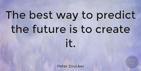 Peter Drucker The Best Way To Predict The Future Is To Create It