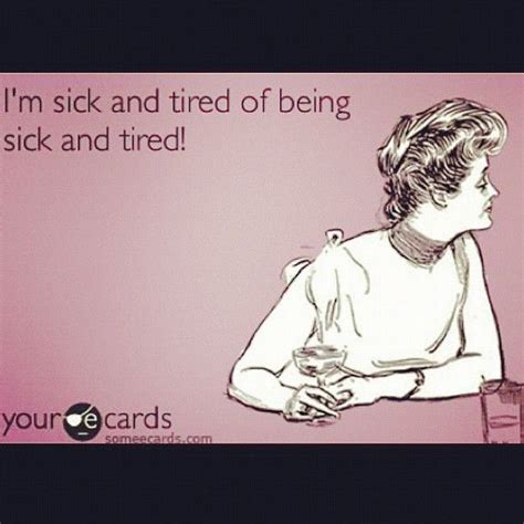 I M Sick And Tired Of Being Sick And Tired Ecards For You S Photo Ecardsforyou Thyroid