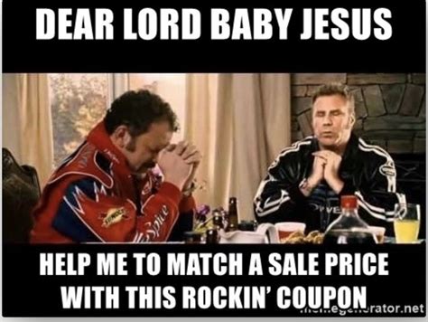 Find the newest talladega nights baby jesus meme meme. Coupon funnies, coupon humor, memes Dear lord baby Jesus: Help me to match a sale price ...