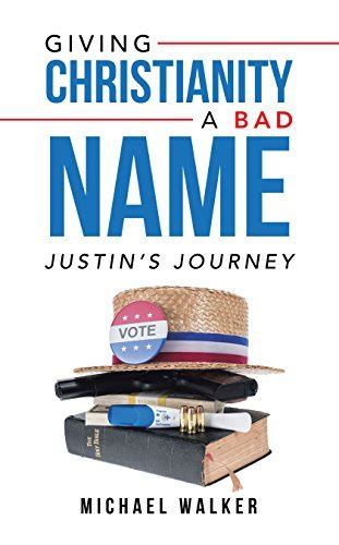 Giving Christianity A Bad Name Justins Journey By Michael Walker