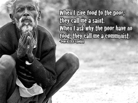 When I give food to the poor, they call me a saint. When I ...