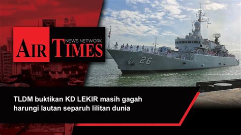 Tldm Buktikan Kd Lekir Masih Gagah Harungi Lautan Separuh Lilitan Dunia