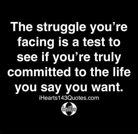 The Struggle You Re Facing Is A Test To See If You Re Truly Commited To The Life You Say You Want
