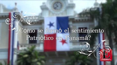 ¿cómo Se Formó El Sentimiento Patriótico En Panamá Youtube