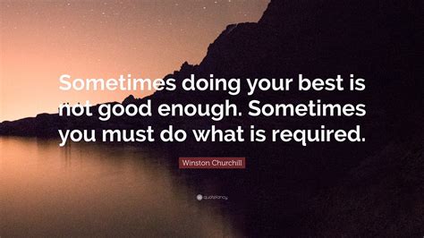 Winston Churchill Quote “sometimes Doing Your Best Is Not Good Enough