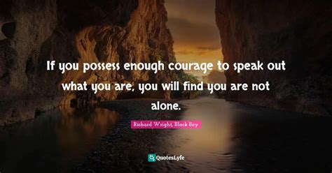 If You Possess Enough Courage To Speak Out What You Are You Will Find