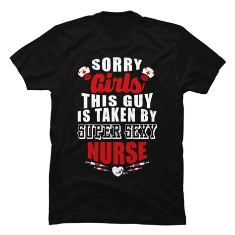 nurse sorry girls this guy is taken buy buy t shirt designs