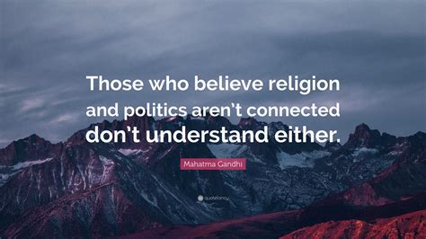 Mahatma Gandhi Quote Those Who Believe Religion And Politics Arent