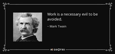 Mark Twain Quote Work Is A Necessary Evil To Be Avoided