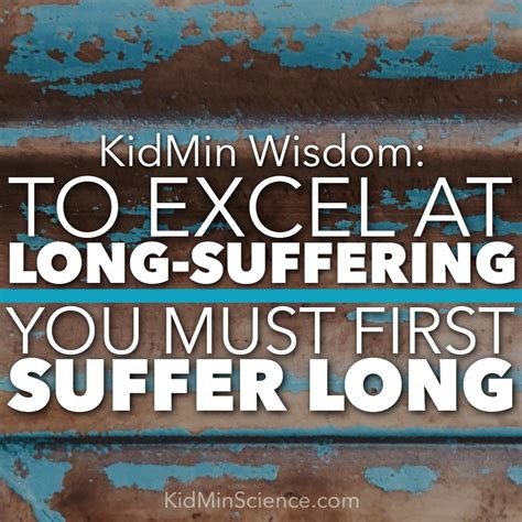 To Excel At Long Suffering One Must First Suffer Long Kidminscience