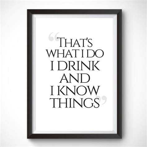 Thats What I Do I Drink And I Know Things Game Of Thrones Quote Wall