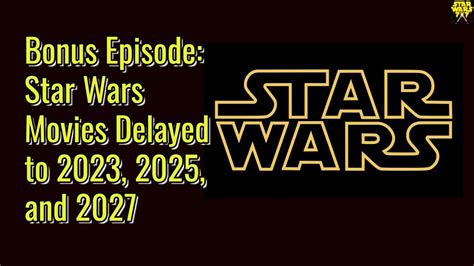 Bonus Episode Star Wars Movies Delayed To 2023 2025 And 2027 Youtube