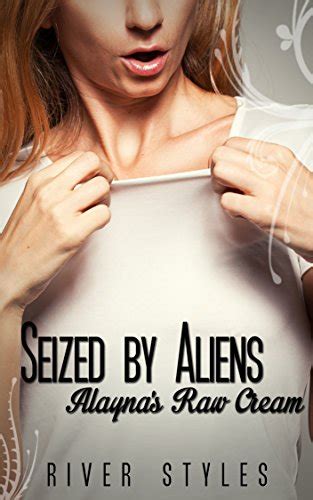 Seized By Aliens Alayna S Raw Cream Creamy Alien Tentacle Erotica